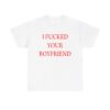 I Fucked Your Boyfriend T-shirt