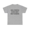 Kill People Burn Shit Skip School T-shirt