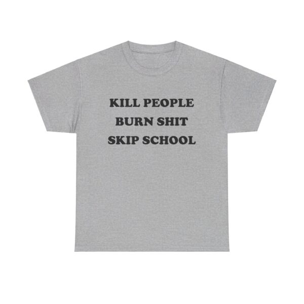 Kill People Burn Shit Skip School T-shirt