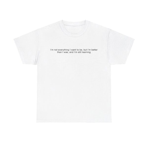 Im Not Everything I Want To Be t shirt