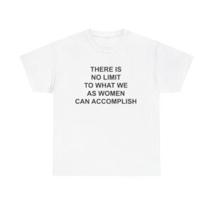 There is no limit to what we as women can accomplish T-shirt