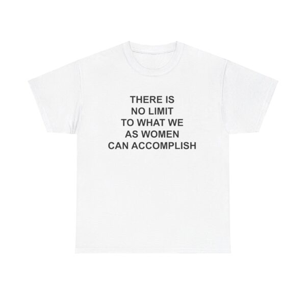 There is no limit to what we as women can accomplish T-shirt