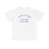 I Don't Care I Just Want To Go Home T-shirt